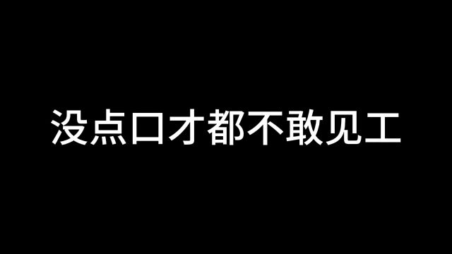 没点口才都不敢见工#沙雕动画#搞笑#内容过于真实 原声来自@村口大笑