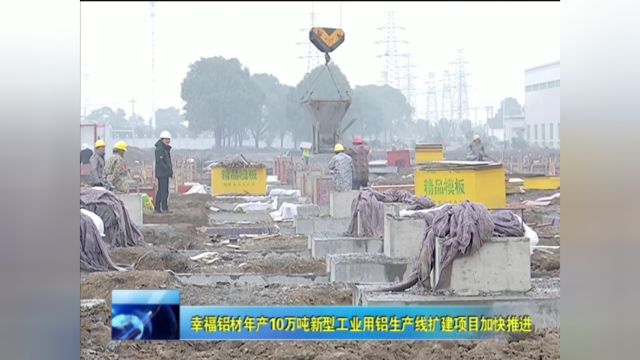 幸福铝材年产10万吨新型工业用铝生产线扩建项目加快推进