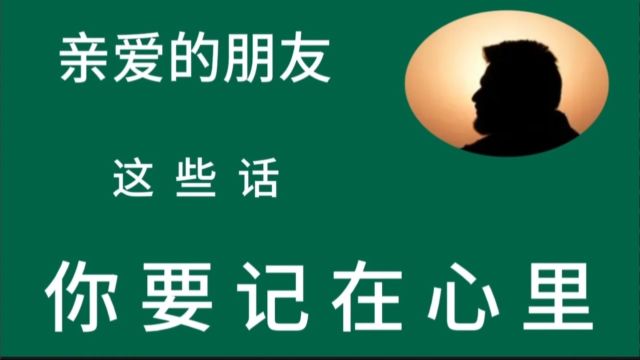 亲爱的朋友 这些话 你要记在心里