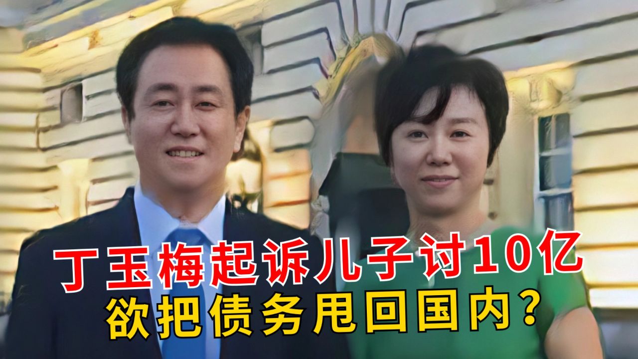 许家印前妻丁玉梅又放大招,起诉亲生儿子讨10亿,把债务甩回国内