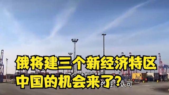 俄总理签署命令,将建立三个新的经济特区,中国的机会来了?