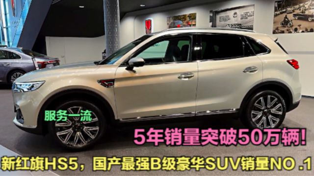 国产最强B级SUV新红旗HS5!配2.0T+8AT提速7.6s,5年销量破50万辆