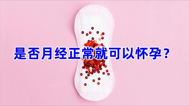 禧孕说:是否月经正常就可以怀孕?