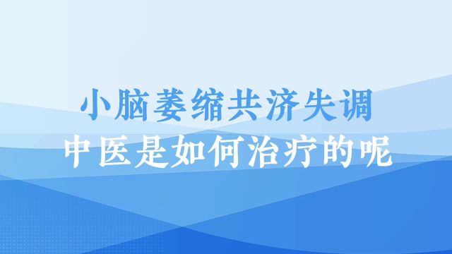 高铁军:小脑萎缩共济失调中医是如何治疗的?