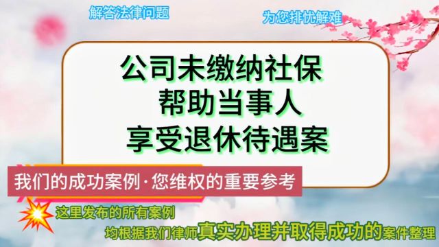 公司未缴纳社保,帮助当事人享受退休待遇案