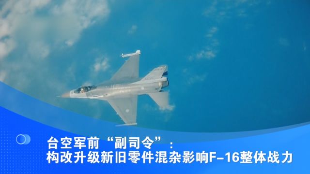 台空军前“副司令”:构改升级新旧零件混杂 影响F16整体战力