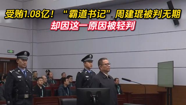 受贿1.08亿!“霸道书记”周建琨被判无期 却因这一原因被轻判