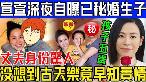 疯了？宣萱深夜自曝光惊天秘密，有一5岁私生子！古天乐早知实情！