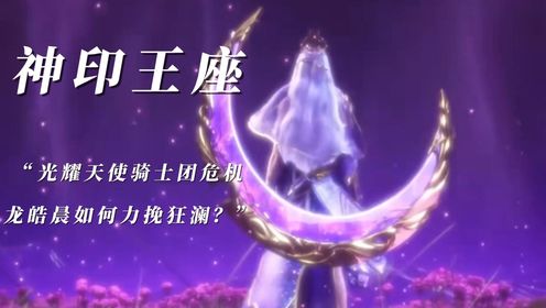 “光耀天使骑士团危机,龙皓晨如何力挽狂澜?”_动漫_高清完整版视频在线观看_腾讯视频