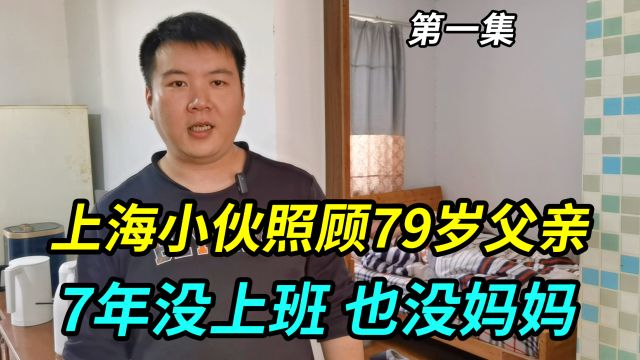 上海33小伙为了照顾79岁父亲,7年没上过班了,从未见过自己妈妈