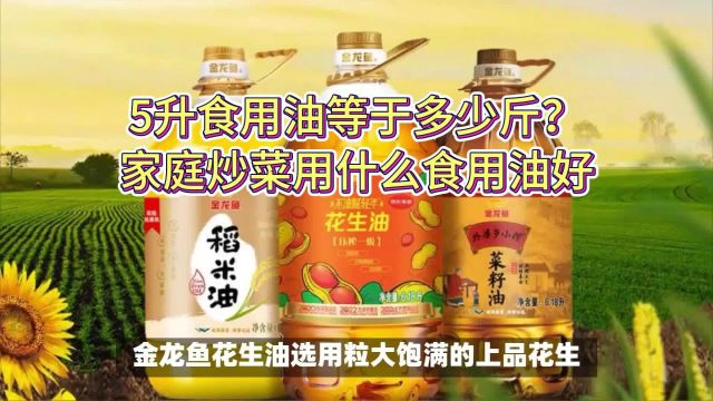 5升食用油等于多少斤?家庭炒菜用什么食用油好