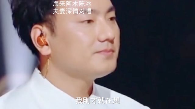 @海来阿木上综艺节目,海来阿木陈冰夫妻深情对唱《三生三幸》夫妻非常恩爱