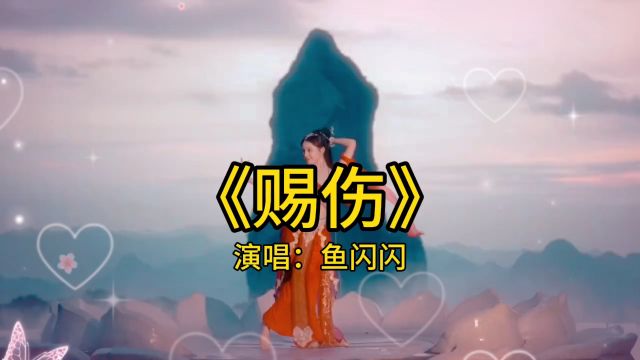 《赐伤》鱼闪闪演唱版本歌曲,你可别忘了我在乎你,你才高贵