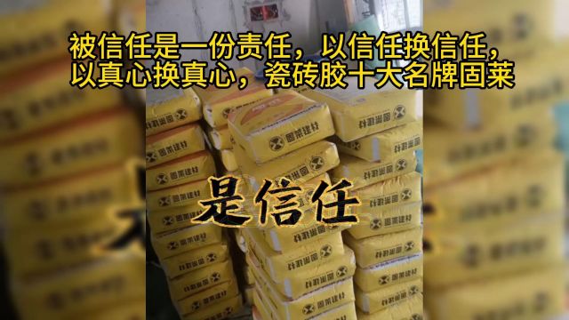 被信任是一份责任以信任换信任以真心换真心,瓷砖胶十大名牌固莱