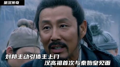 楚汉传奇04:刘邦主动引债主上门，汉高祖首次与秦始皇见面