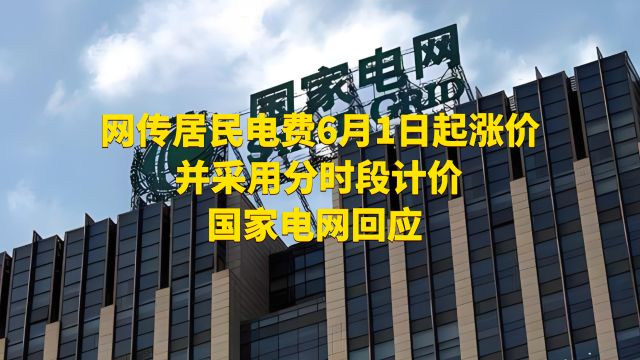 网传居民用电电费6月1日起涨价并采用分时段计价,国家电网回应