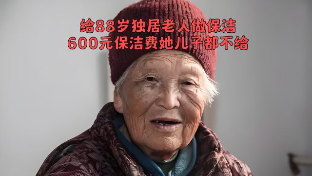 给88岁独居老人家做保洁,600元保洁费她儿子都不给!