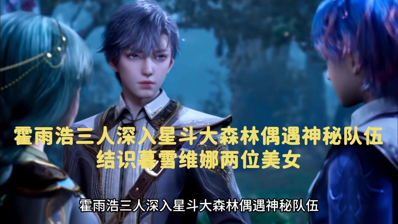 斗罗大陆：霍雨浩三人深入星斗大森林偶遇神秘队伍，结识暮雪维娜两位美女_高清1080P在线观看平台_腾讯视频