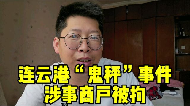 连云港“鬼秤”事件涉事商户被拘 压力给到南京 抢砸手机事件咋办 连云港鬼秤事件5人被行拘