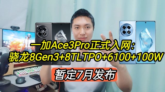 一加Ace3Pro正式入网:骁龙8Gen3+8TLTPo+6100+100W,暂定7月发布