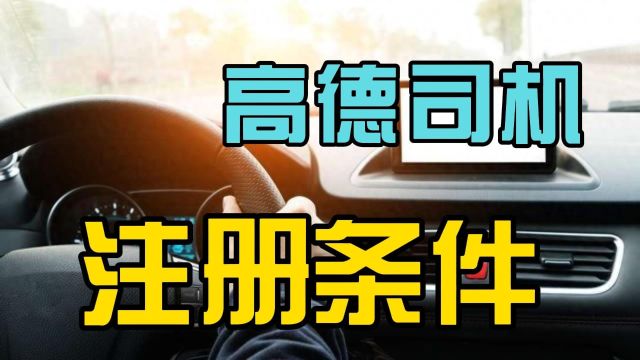 注册高德网约车司机需要什么条件?高德司机注册条件!