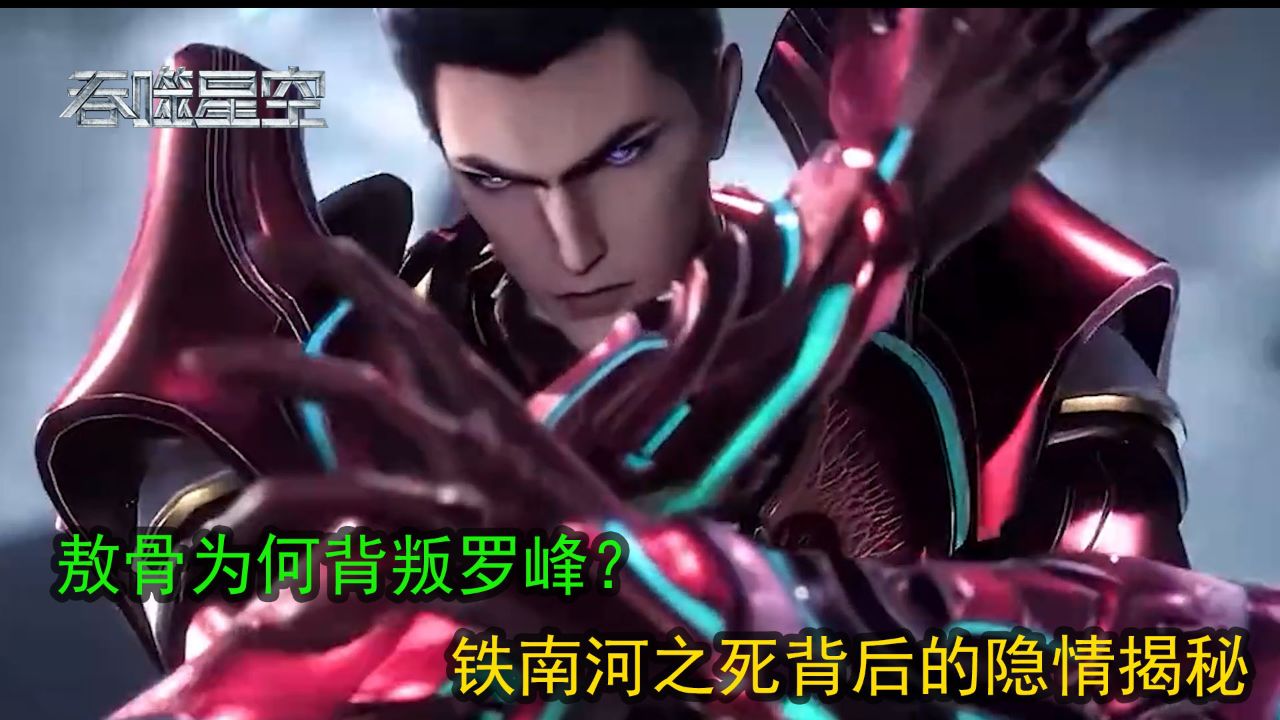 吞噬星空：敖骨为何背叛罗峰？铁南河之死背后的隐情揭秘_腾讯视频