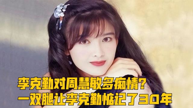 李克勤对周慧敏多痴情? 一双腿让李克勤惦记了30年