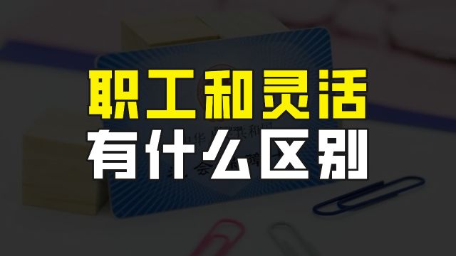 职工社保和灵活就业社保到底有哪些区别?主要包括3个方面