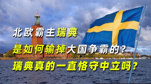 北欧霸主瑞典,是如何输掉大国争霸的?瑞典真的一直恪守中立吗?