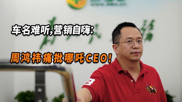 车名难听,营销自嗨:周鸿祎痛批哪吒CEO!