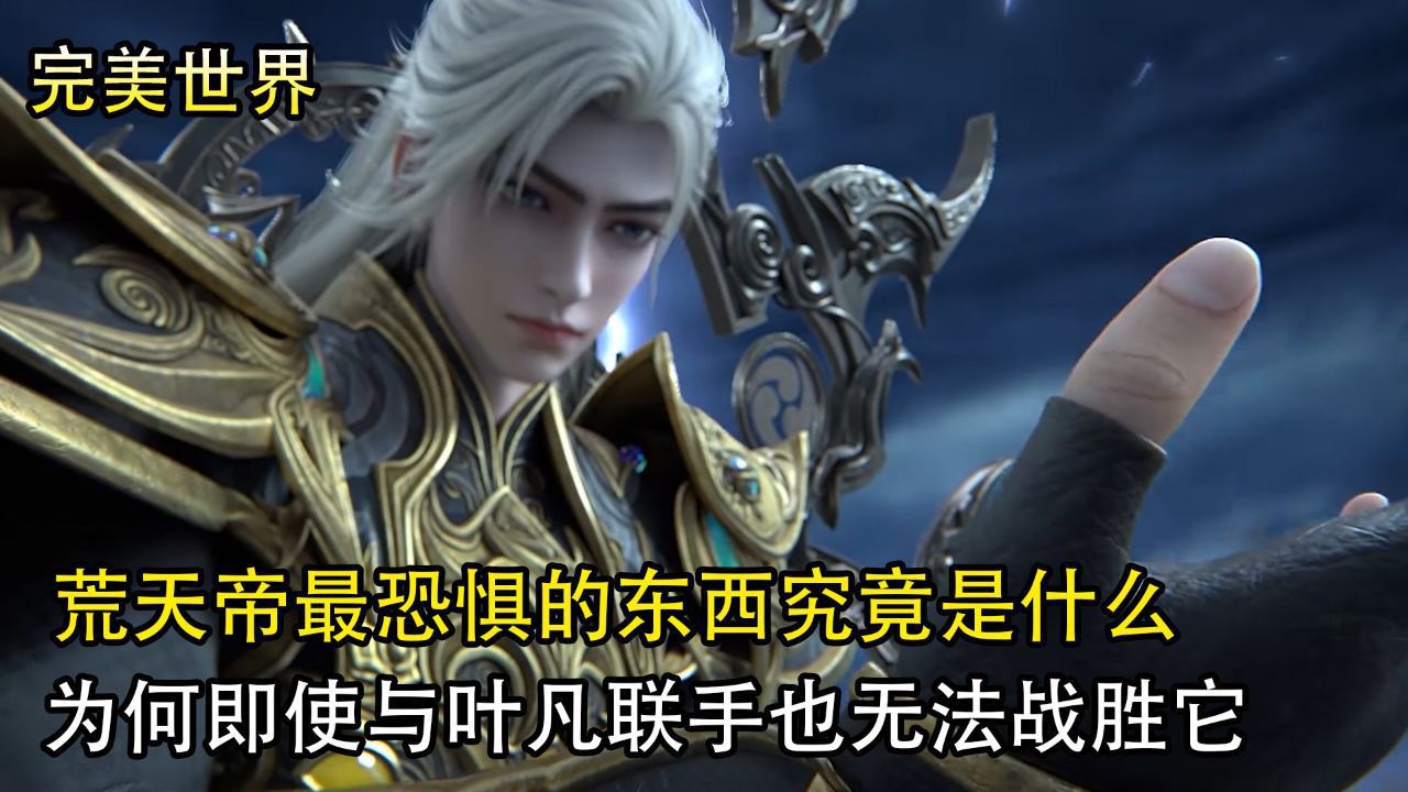 完美世界：荒天帝最恐惧的东西究竟是什么？为何即使与叶凡联手也无法战胜它？_高清1080P在线观看平台_腾讯视频
