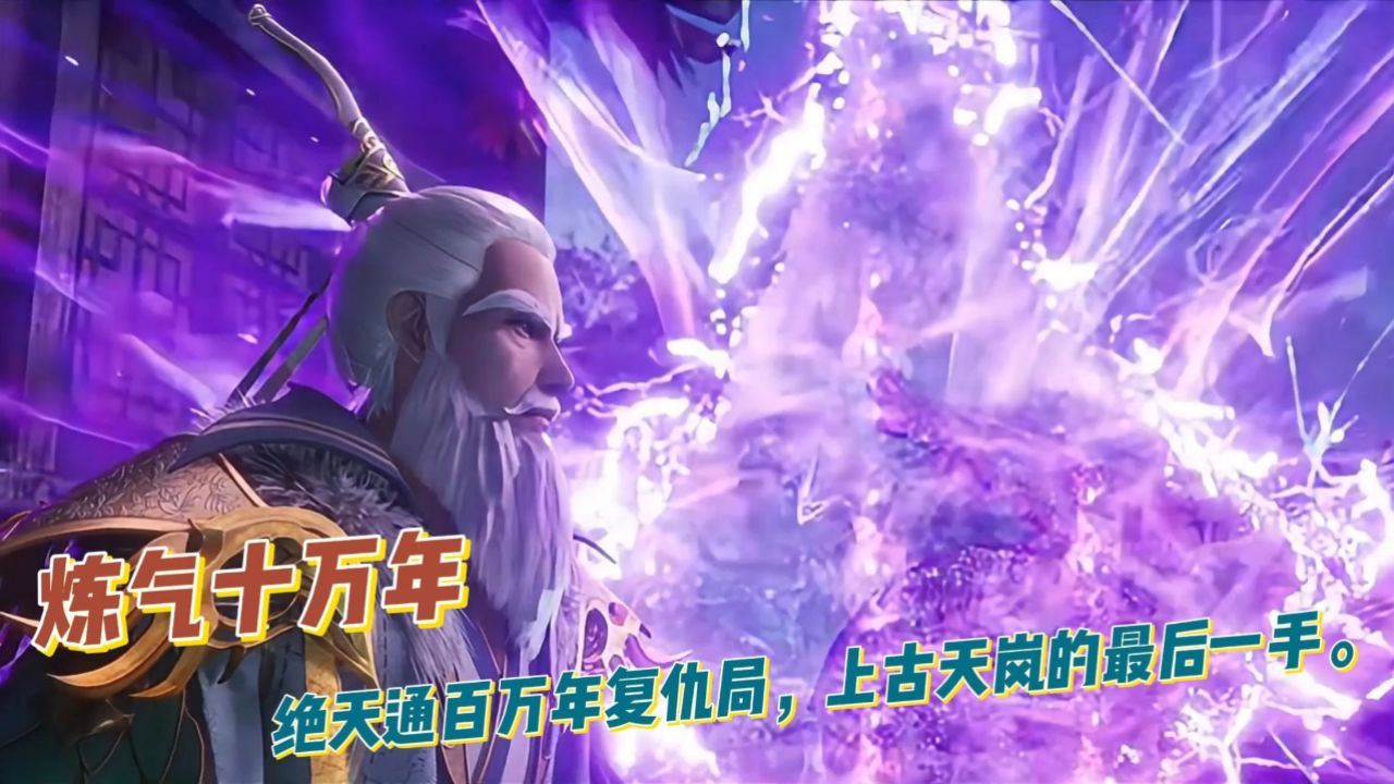 炼气十万年：绝天通百万年复仇局，上古天岚的最后一手。
