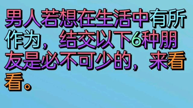 男人若想在生活中有所作为,结交以下6种朋友是必不可少的,来看看.