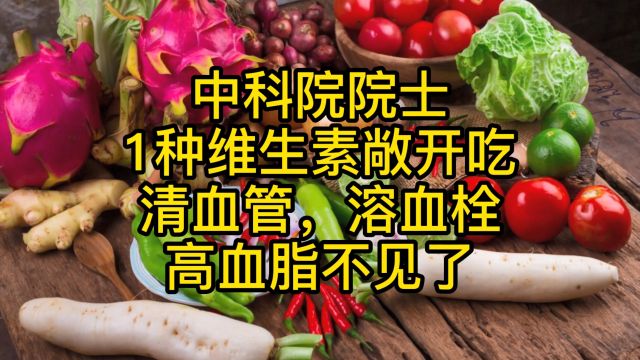 中科院院士:1种维生素敞开吃,清血管,溶血栓,高血脂不见了