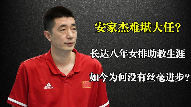 安家杰难堪大任?长达八年女排助教生涯,如今为何没有丝毫进步?