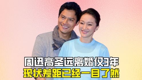 周迅高圣远离婚仅3年，现状差距已经一目了然