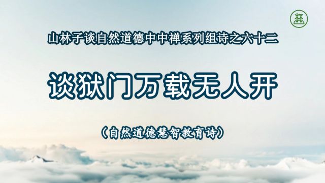 《山林子谈自然道德中中禅系列组诗》62【谈狱门万载无人开】鹤清智慧教育工作室