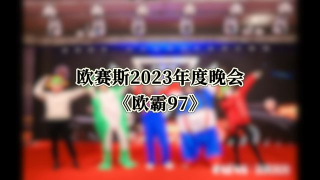 欧赛斯2023年会表演节目之《欧霸97》