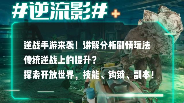 逆战手游来袭!讲解分析剧情玩法,传统逆战上的提升? 探索开放世界,技能、钩锁、副本!