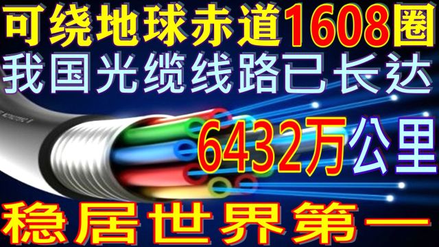 稳居世界第一!我国光缆线路长达6432万公里,可绕地球赤道1608圈