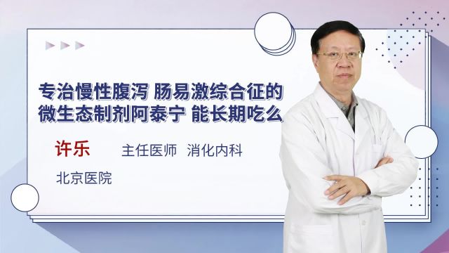 专治慢性腹泻、肠易激综合征的微生态制剂阿泰宁,能长期吃么?