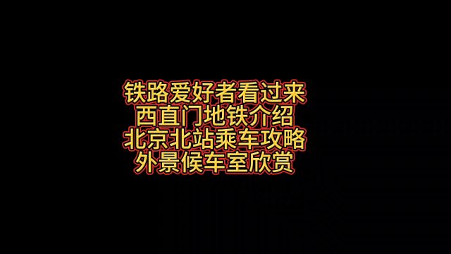 铁路爱好者看过来西直门地铁介绍北京北站乘车攻略外景候车室欣赏