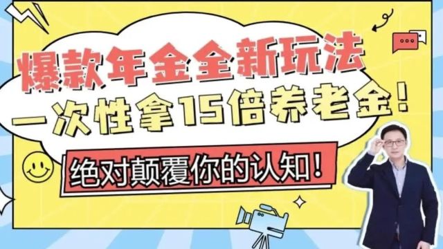 爆款年金全新玩法,一次性拿15倍养老金!绝对颠覆你的认知!