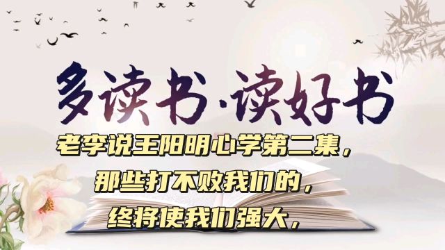 老李说王阳明心学第二集,那些打不败我们的,终将使我们强大,#王阳明心学 #国学文化#积极乐观正能量