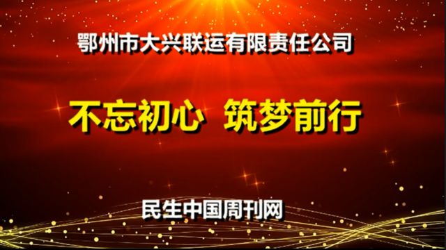 【视频】鄂州市大兴联运有限责任公司:不忘初心 筑梦前行