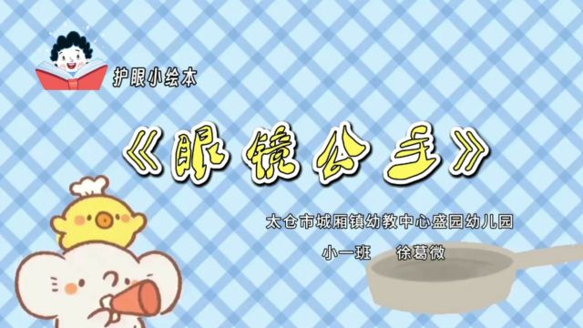 太仓市城厢镇幼教中心盛园幼儿园 小一班 徐葛微 《眼镜公主》