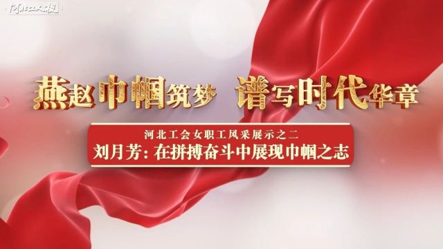 河北工会女职工风采展示——刘月芳:在拼搏奋斗中展现巾帼之志