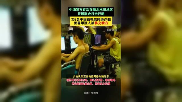 中缅警方首次在缅北木姐地区开展联合打击行动,352名中国籍电信网络诈骗犯罪嫌疑人被移交我方.