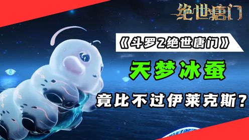 《斗罗大陆2绝世唐门》第37集：天梦冰蚕对比伊莱克斯，谁才是霍雨浩的护道人？伊莱克斯的魂技居然这么强！_高清1080P在线观看平台_腾讯视频