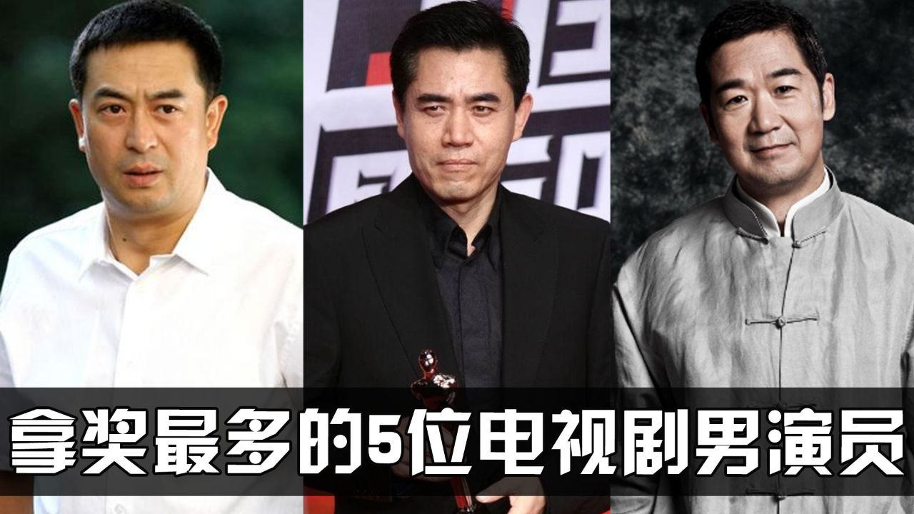 拿奖最多的5位电视剧男演员,个个都是大满贯视帝,你认识几位?